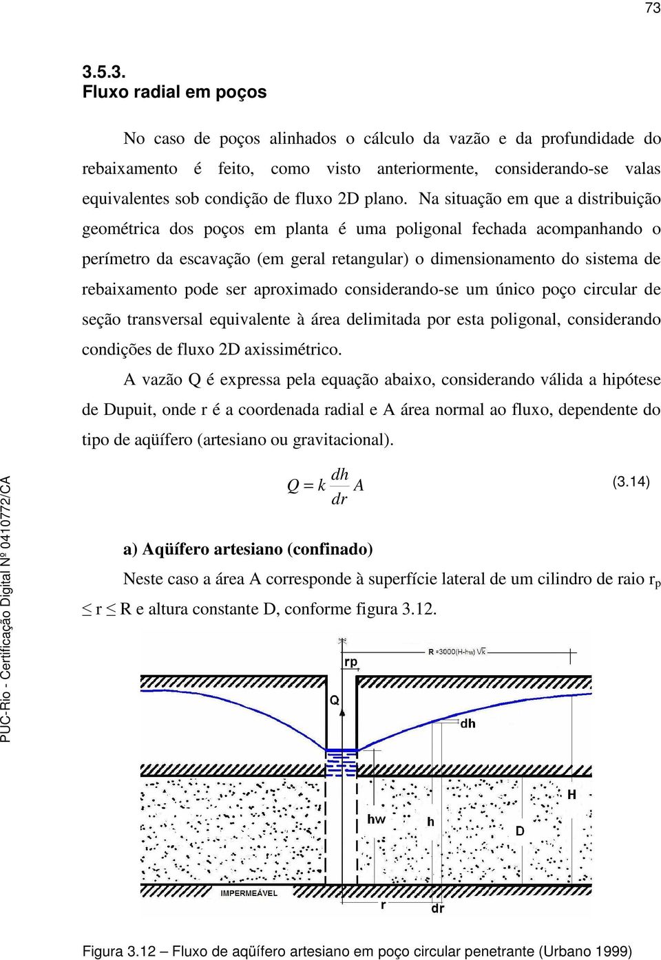 Na situação em que a distribuição geométrica dos poços em planta é uma poligonal fechada acompanhando o perímetro da escavação (em geral retangular) o dimensionamento do sistema de rebaixamento pode