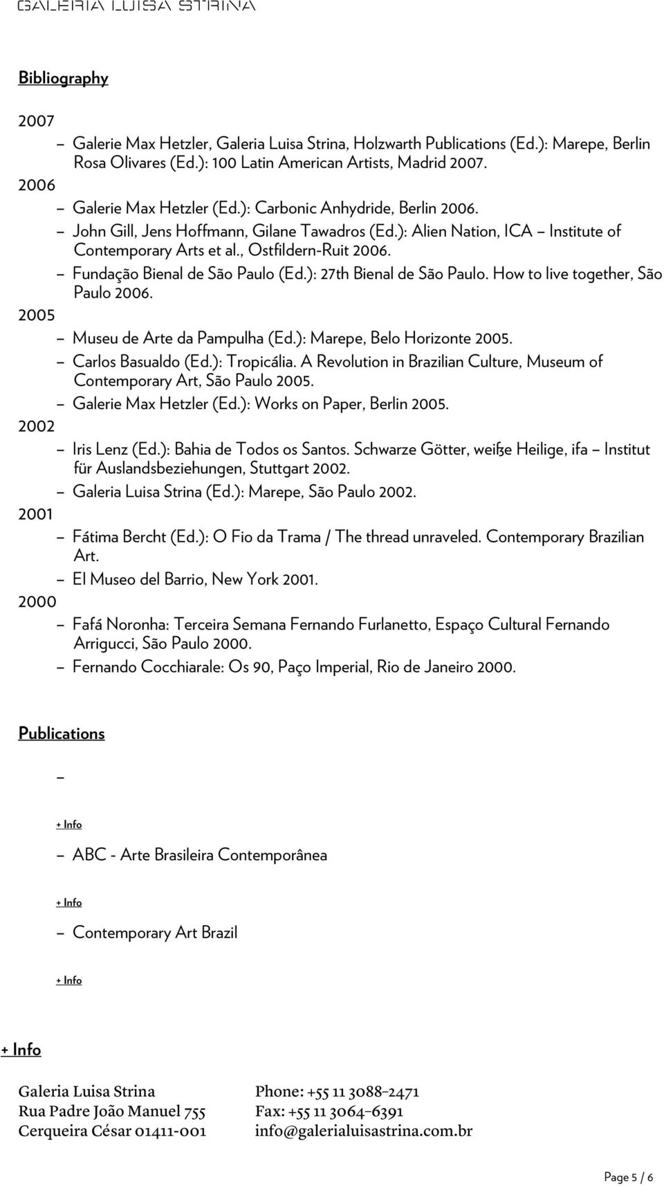 ): 27th Bienal de São Paulo. How to live together, São Paulo 2006. 2005 Museu de Arte da Pampulha (Ed.): Marepe, Belo Horizonte 2005. Carlos Basualdo (Ed.): Tropicália.