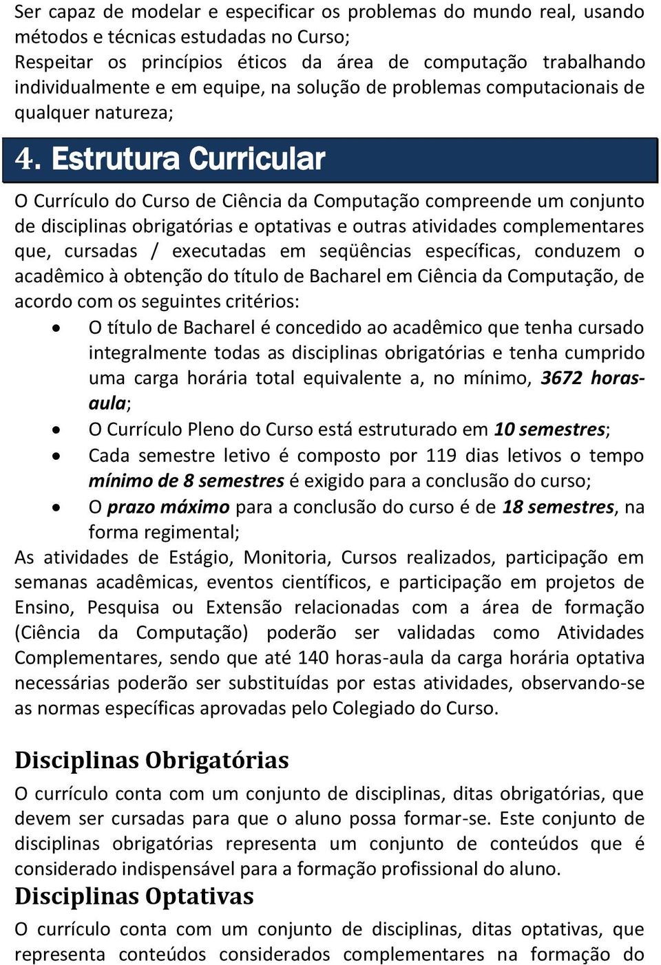 Estrutura Curricular O Currículo do Curso de Ciência da Computação compreende um conjunto de disciplinas obrigatórias e optativas e outras atividades complementares que, cursadas / executadas em