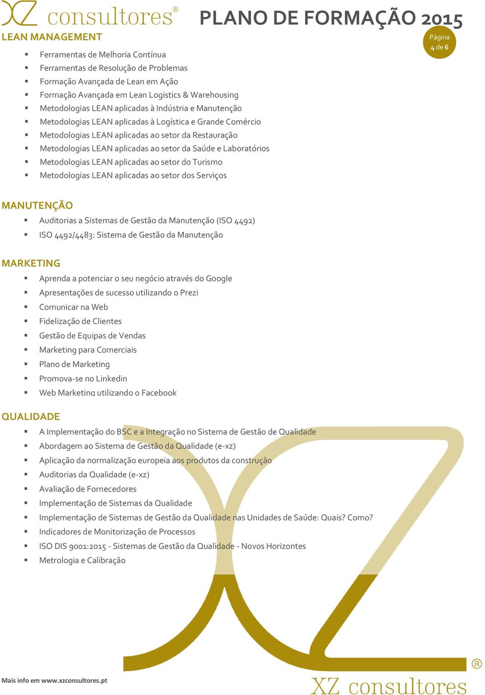 Metodologias LEAN aplicadas ao setor do Turismo Metodologias LEAN aplicadas ao setor dos Serviços 4 de 6 MANUTENÇÃO Auditorias a Sistemas de Gestão da Manutenção (ISO 4492) ISO 4492/4483: Sistema de