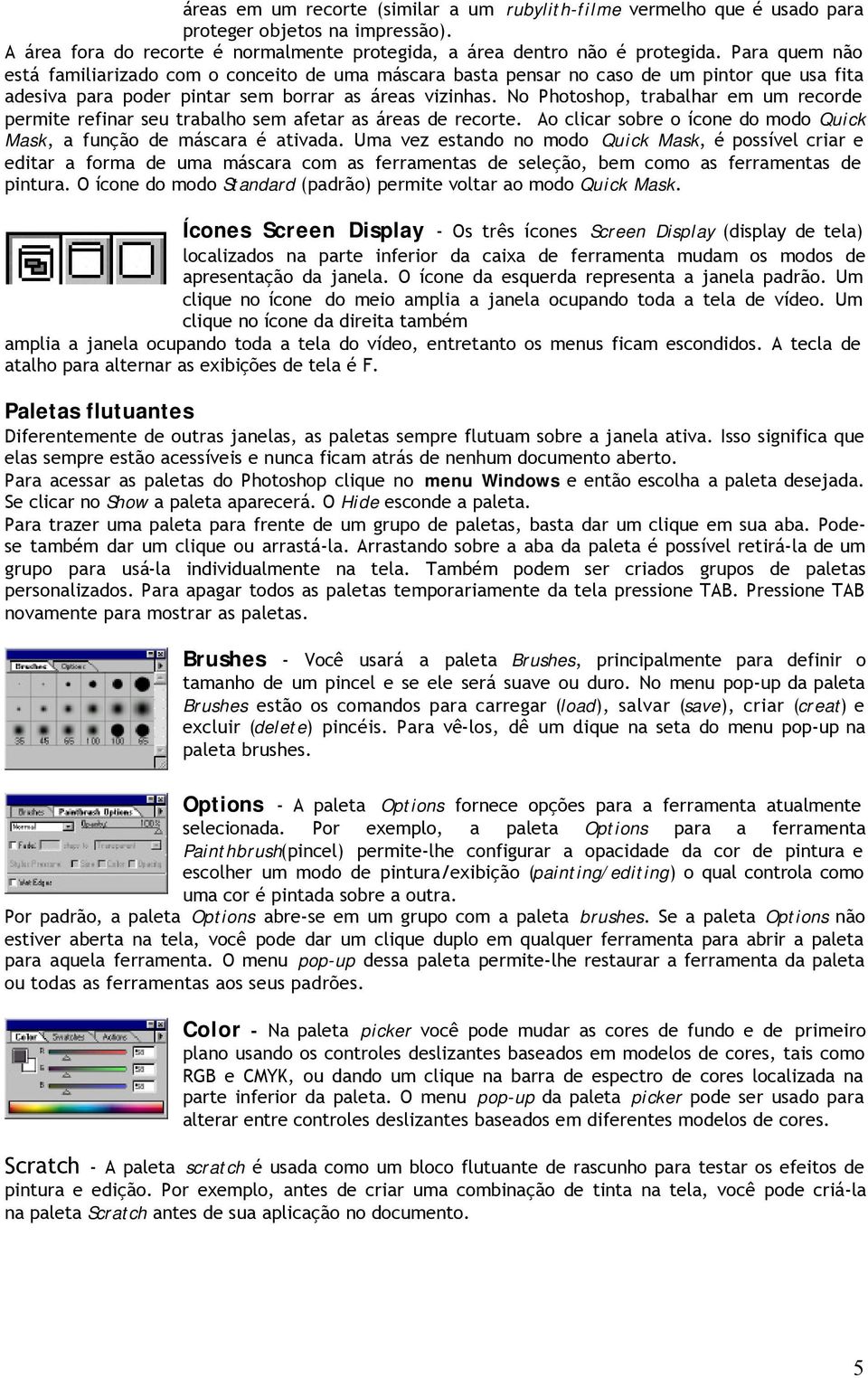 No Photoshop, trabalhar em um recorde permite refinar seu trabalho sem afetar as áreas de recorte. Ao clicar sobre o ícone do modo Quick Mask, a função de máscara é ativada.