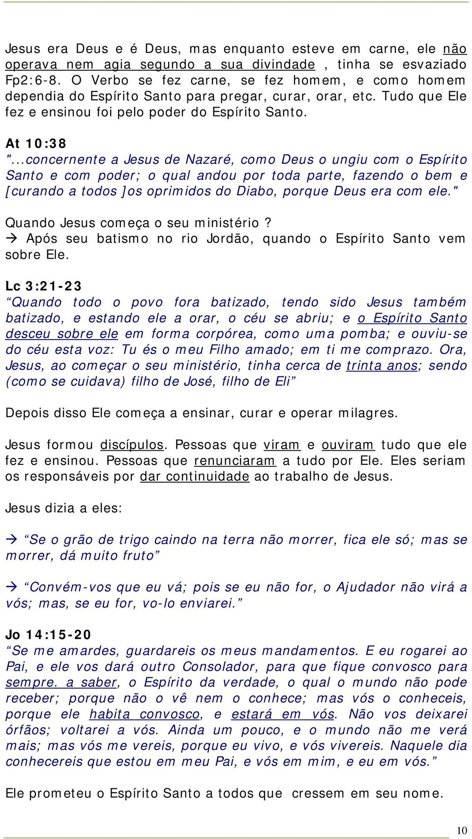 ..concernente a Jesus de Nazaré, como Deus o ungiu com o Espírito Santo e com poder; o qual andou por toda parte, fazendo o bem e [curando a todos ]os oprimidos do Diabo, porque Deus era com ele.