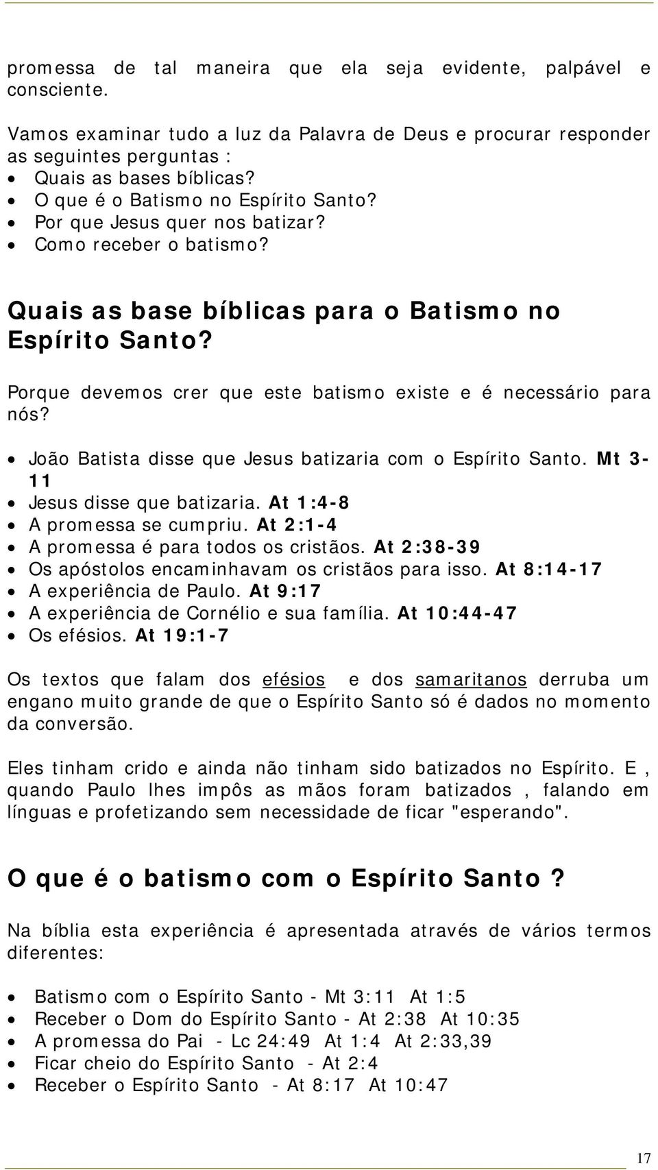 Porque devemos crer que este batismo existe e é necessário para nós? João Batista disse que Jesus batizaria com o Espírito Santo. Mt 3-11 Jesus disse que batizaria. At 1:4-8 A promessa se cumpriu.