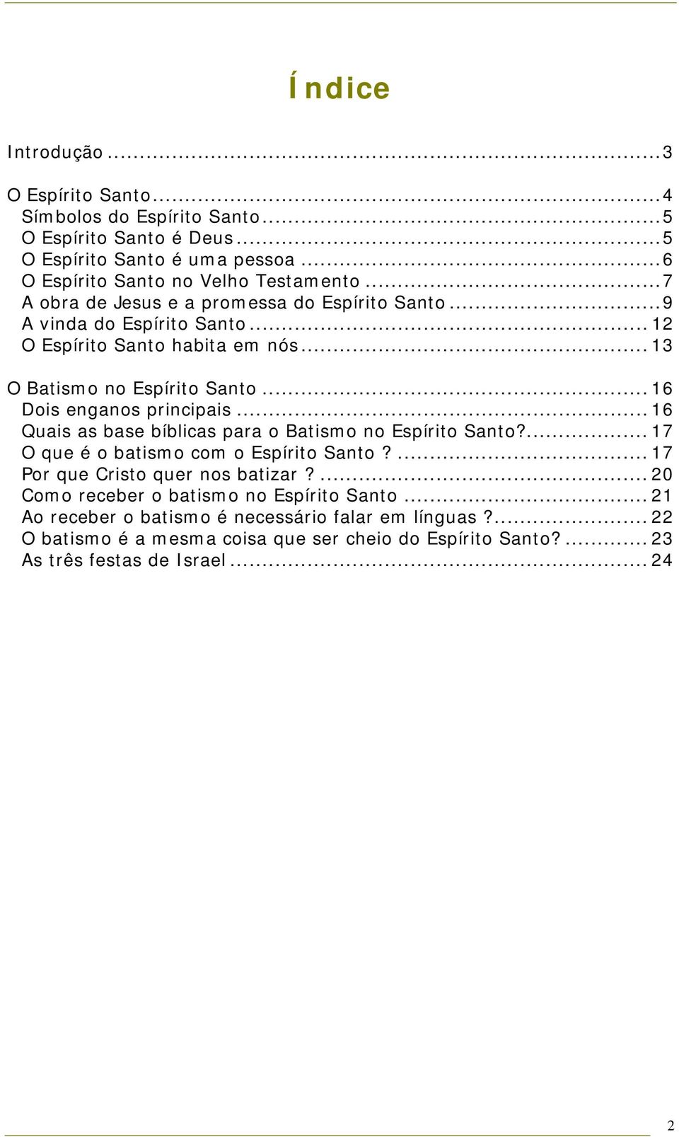 .. 16 Dois enganos principais... 16 Quais as base bíblicas para o Batismo no Espírito Santo?... 17 O que é o batismo com o Espírito Santo?... 17 Por que Cristo quer nos batizar?