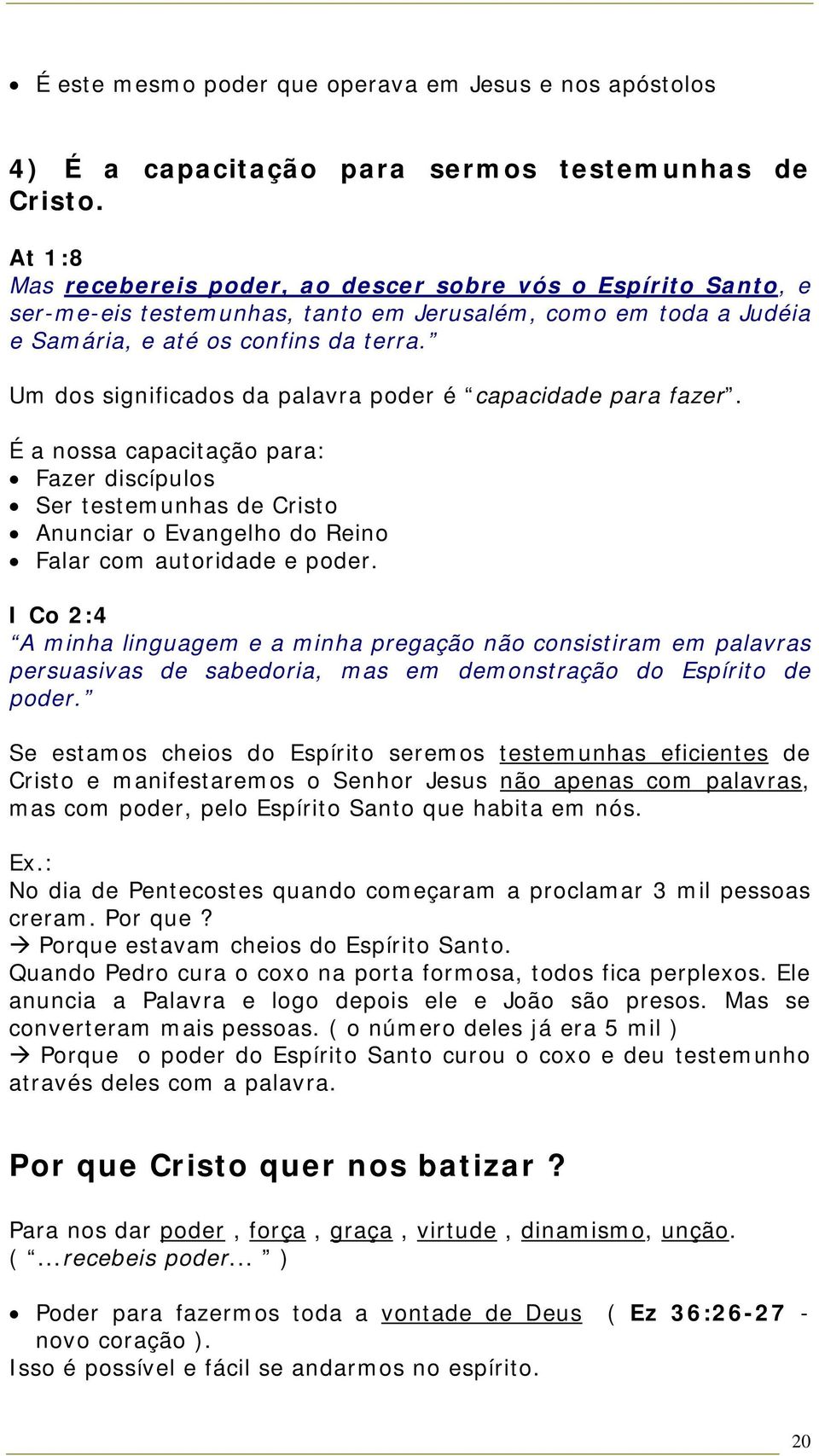 Um dos significados da palavra poder é capacidade para fazer. É a nossa capacitação para: Fazer discípulos Ser testemunhas de Cristo Anunciar o Evangelho do Reino Falar com autoridade e poder.