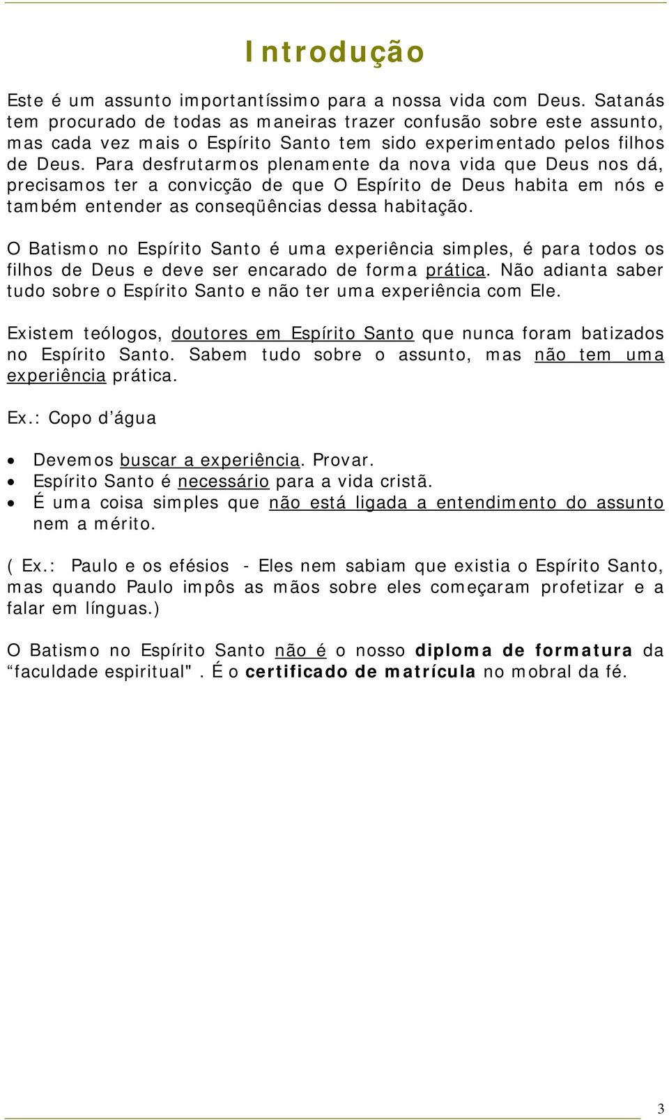 Para desfrutarmos plenamente da nova vida que Deus nos dá, precisamos ter a convicção de que O Espírito de Deus habita em nós e também entender as conseqüências dessa habitação.