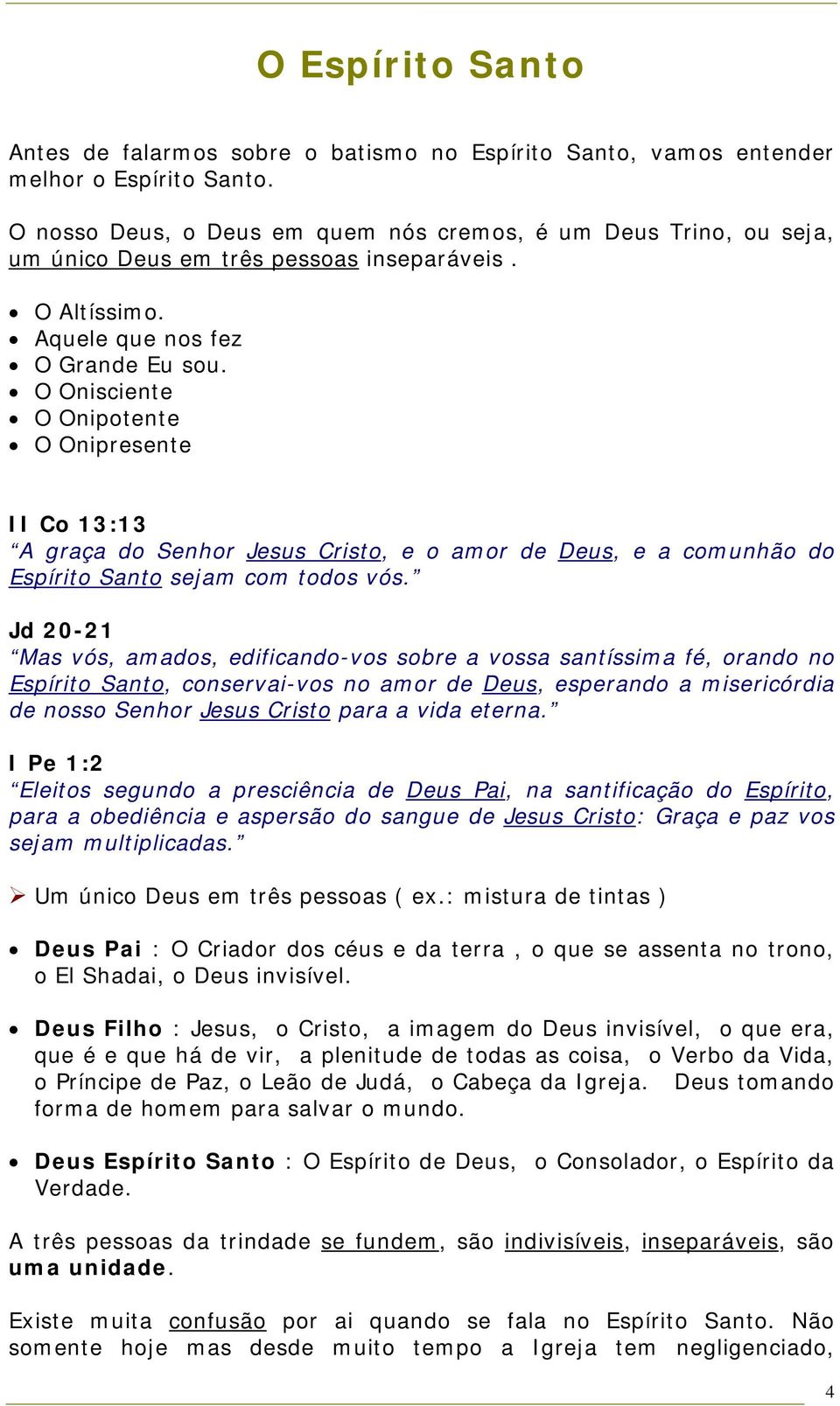 O Onisciente O Onipotente O Onipresente II Co 13:13 A graça do Senhor Jesus Cristo, e o amor de Deus, e a comunhão do Espírito Santo sejam com todos vós.