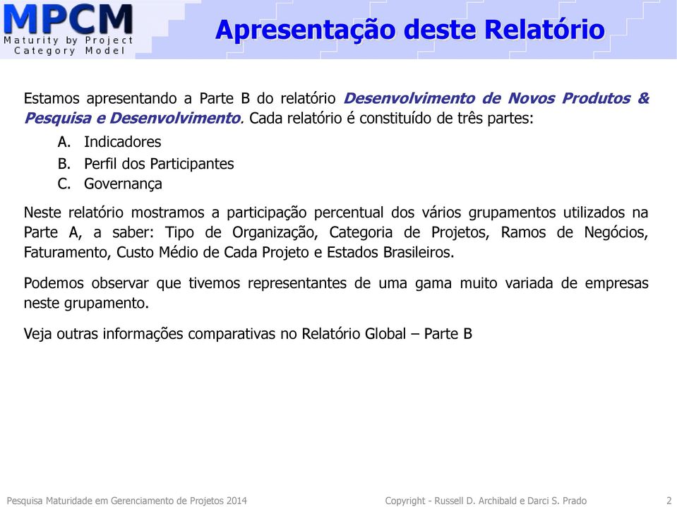 Governança Neste relatório mostramos a participação percentual dos vários grupamentos utilizados na Parte A, a saber: Tipo de Organização, Categoria de Projetos, Ramos de Negócios,