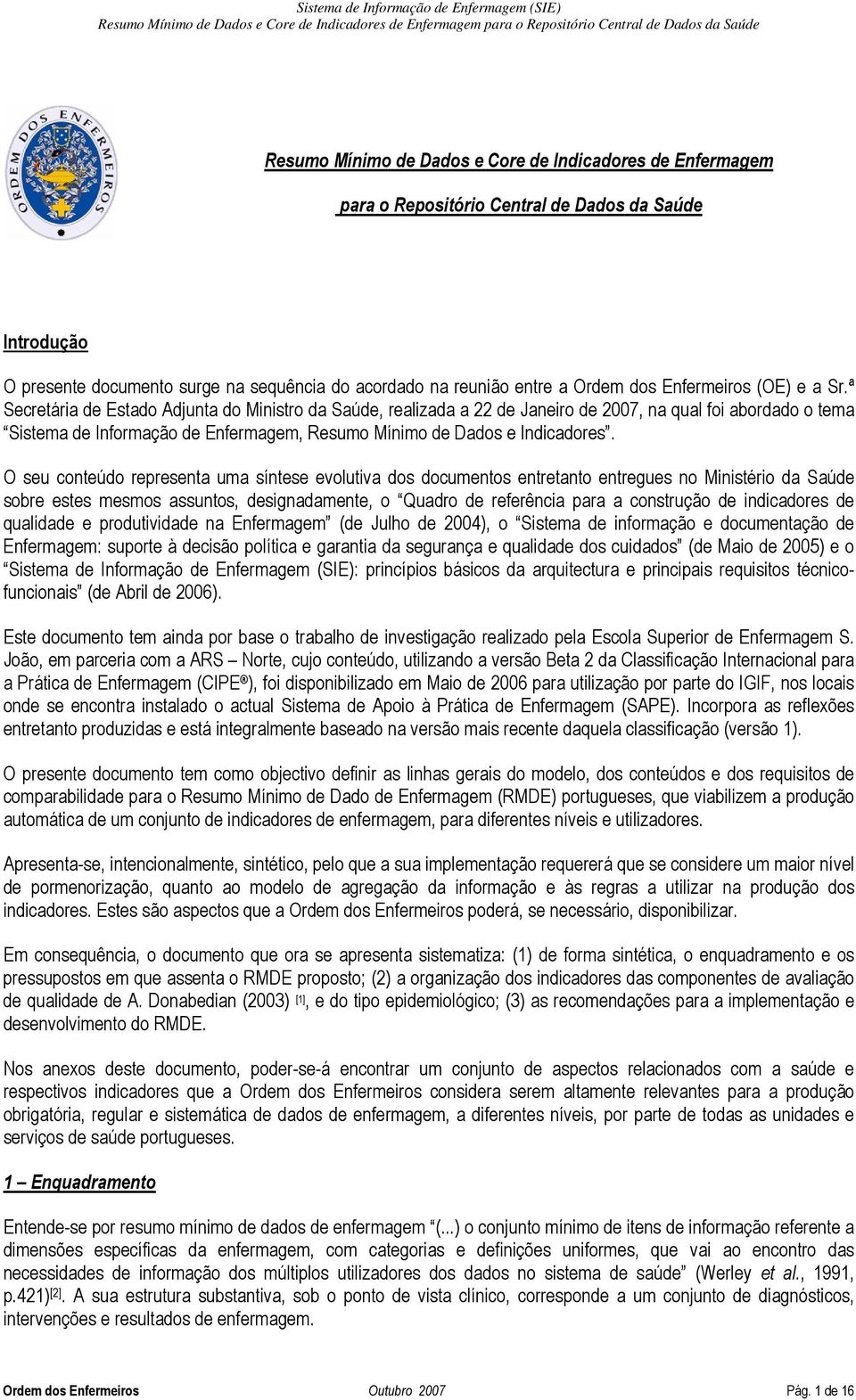 ª Secretária de Estado Adjunta do Ministro da Saúde, realizada a 22 de Janeiro de 2007, na qual foi abordado o tema Sistema de Informação de Enfermagem, Resumo Mínimo de Dados e Indicadores.