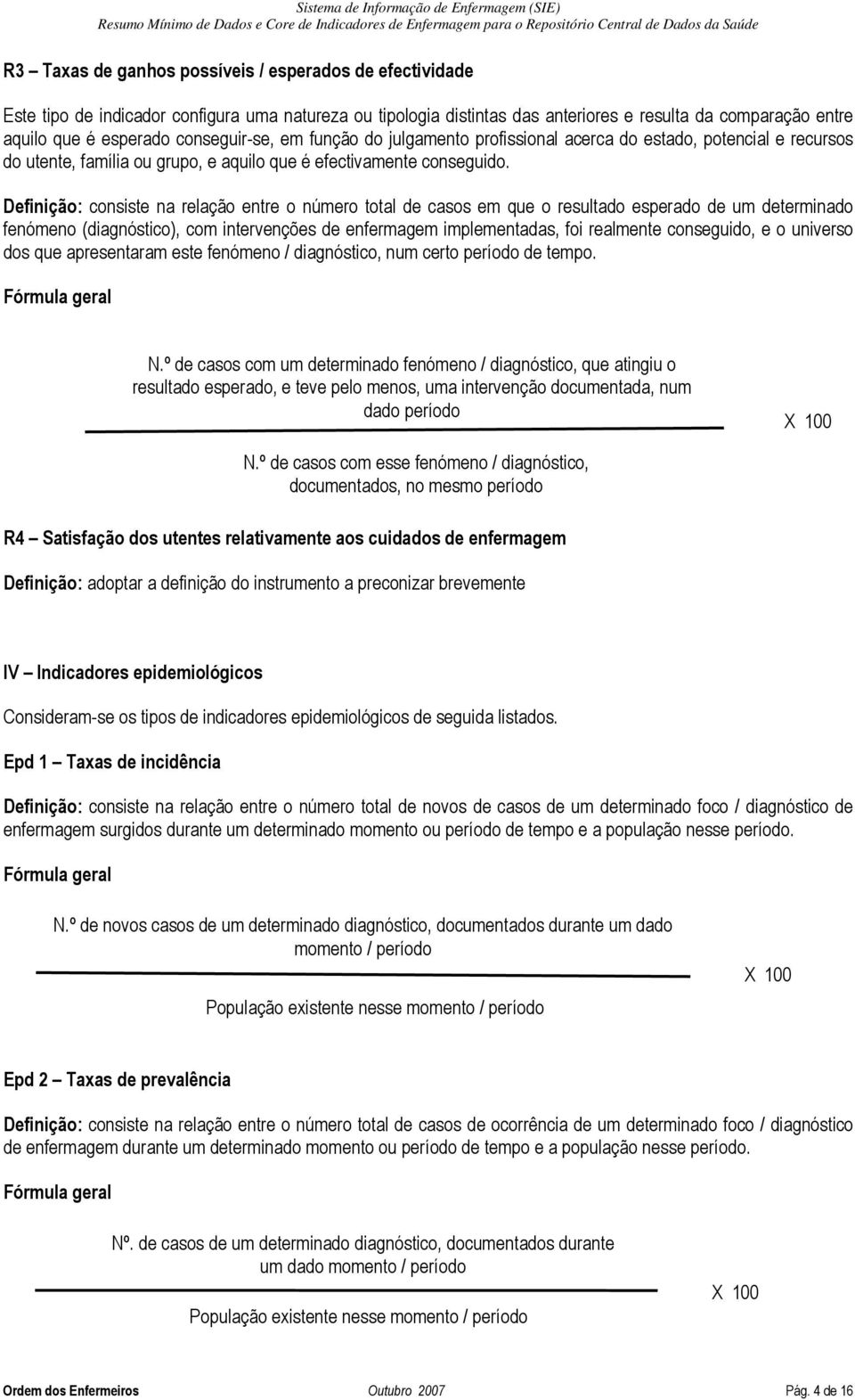 Definição: consiste na relação entre o número total de casos em que o resultado esperado de um determinado fenómeno (diagnóstico), com intervenções de enfermagem implementadas, foi realmente