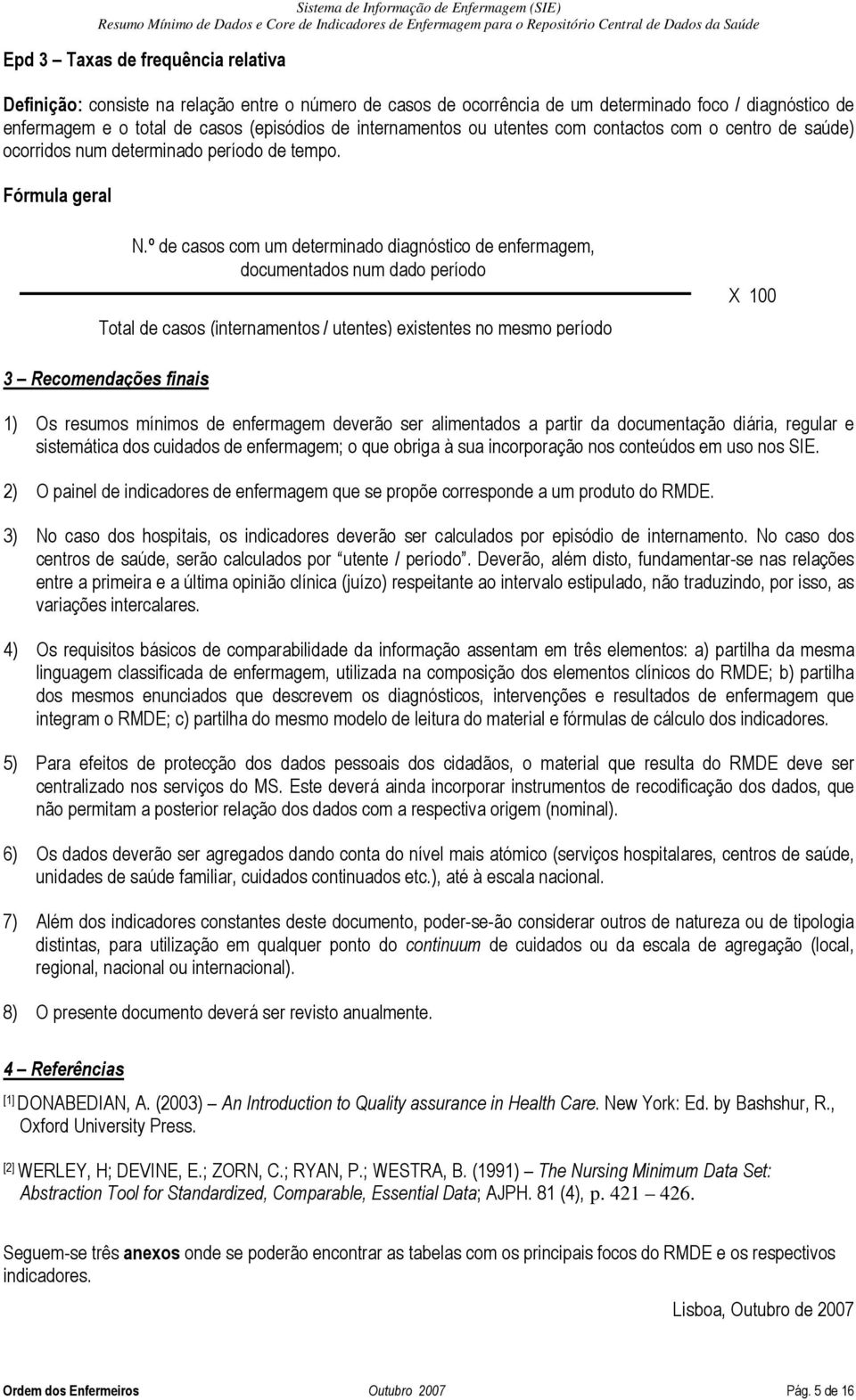 º de casos com um determinado diagnóstico de enfermagem, documentados num dado período Total de casos (internamentos / utentes) existentes no mesmo período 3 Recomendações finais 1) Os resumos