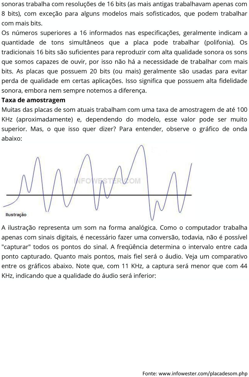 Os tradicionais 16 bits são suficientes para reproduzir com alta qualidade sonora os sons que somos capazes de ouvir, por isso não há a necessidade de trabalhar com mais bits.