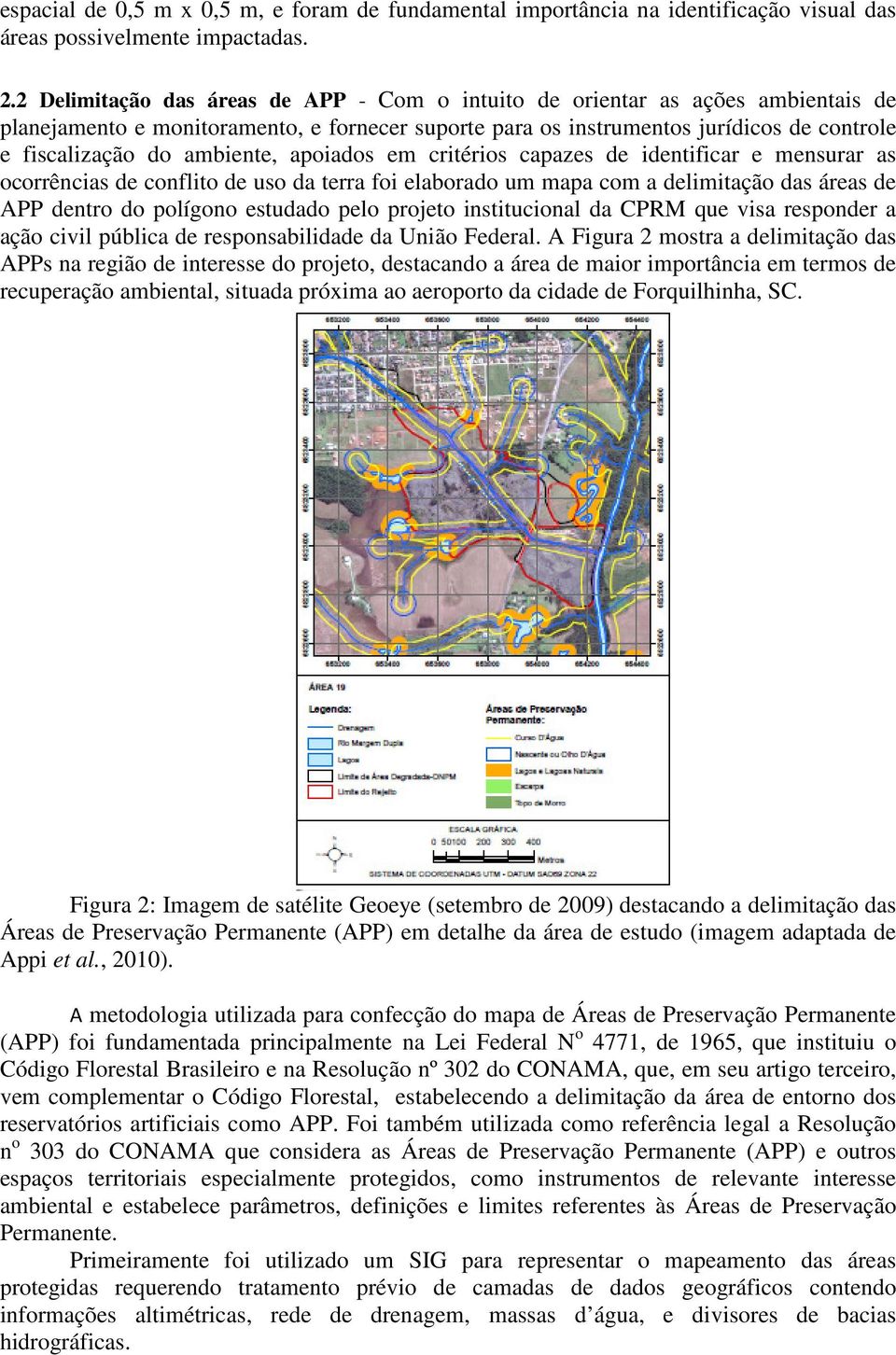 ambiente, apoiados em critérios capazes de identificar e mensurar as ocorrências de conflito de uso da terra foi elaborado um mapa com a delimitação das áreas de APP dentro do polígono estudado pelo