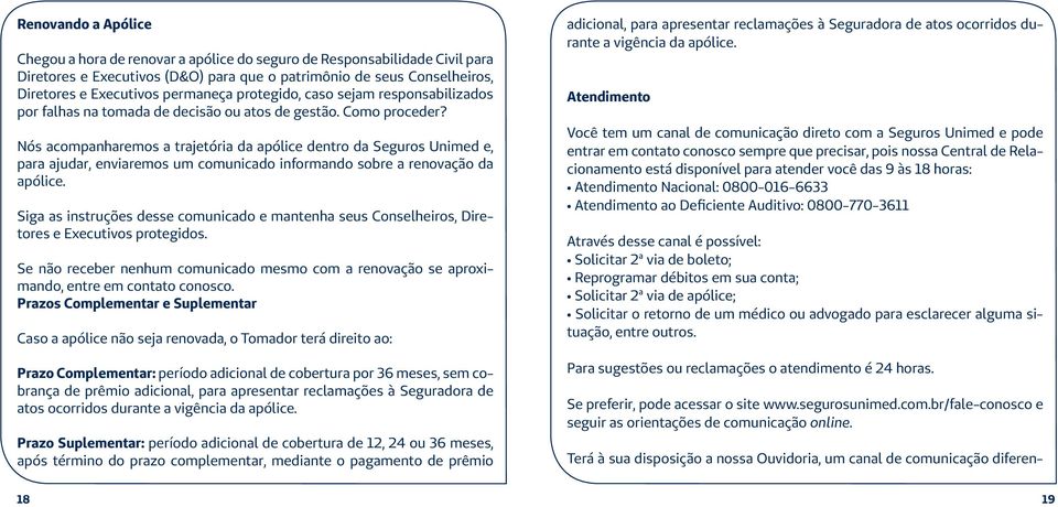 Nós acompanharemos a trajetória da apólice dentro da Seguros Unimed e, para ajudar, enviaremos um comunicado informando sobre a renovação da apólice.