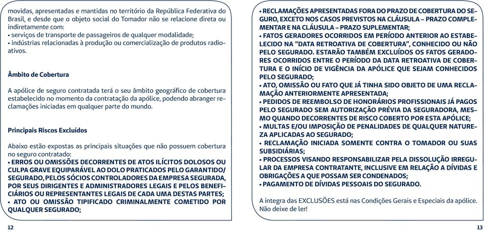 Âmbito de Cobertura A apólice de seguro contratada terá o seu âmbito geográfico de cobertura estabelecido no momento da contratação da apólice, podendo abranger reclamações iniciadas em qualquer