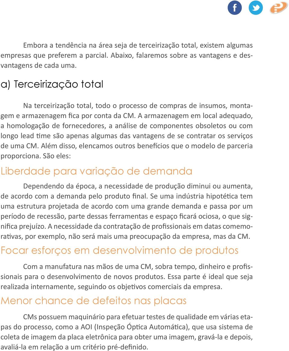 A armazenagem em local adequado, a homologação de fornecedores, a análise de componentes obsoletos ou com longo lead time são apenas algumas das vantagens de se contratar os serviços de uma CM.