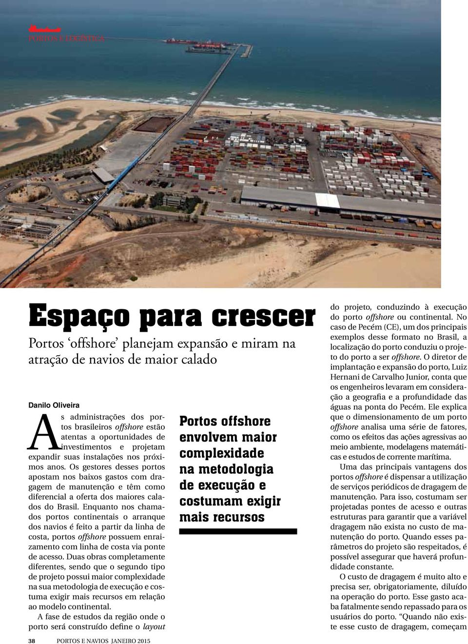 Os gestores desses portos apostam nos baixos gastos com dragagem de manutenção e têm como diferencial a oferta dos maiores calados do Brasil.