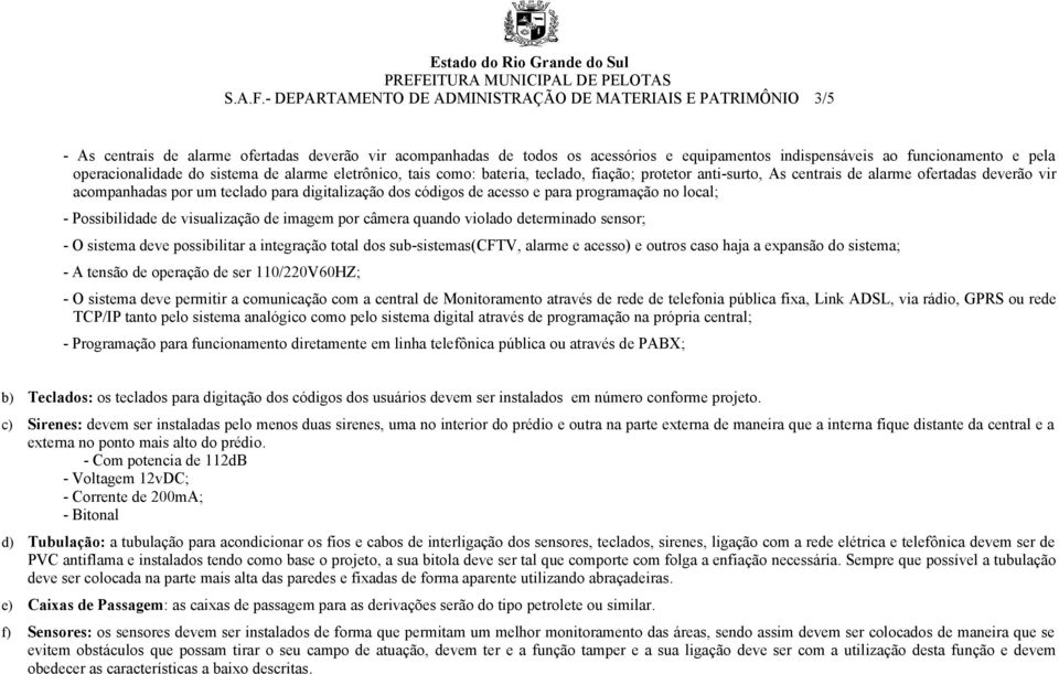 operacionalidade do sistema de alarme eletrônico, tais como: bateria, teclado, fiação; protetor anti-surto, As centrais de alarme ofertadas deverão vir acompanhadas por um teclado para digitalização