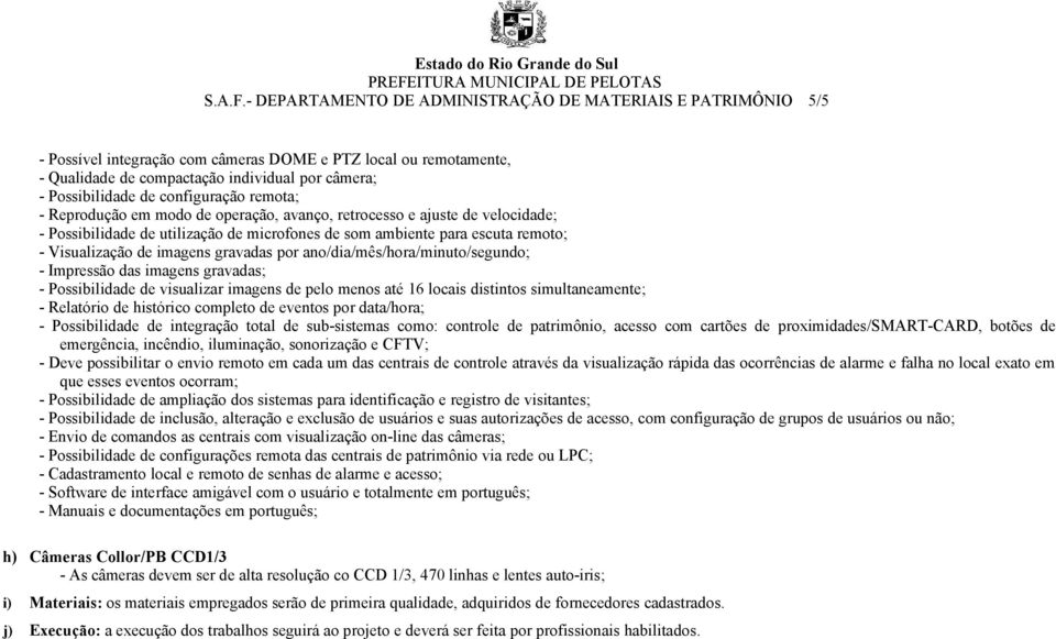 configuração remota; - Reprodução em modo de operação, avanço, retrocesso e ajuste de velocidade; - Possibilidade de utilização de microfones de som ambiente para escuta remoto; - Visualização de