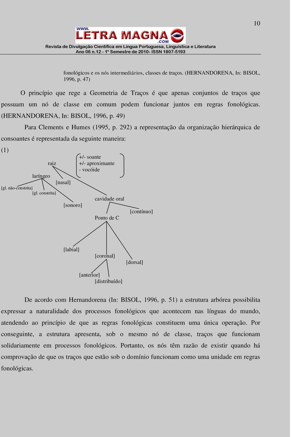 49) Para Clements e Humes (1995, p. 292) a representação da organização hierárquica de consoantes é representada da seguinte maneira: (1) raiz laríngeo [nasal] [gl. não-constrita] [gl.