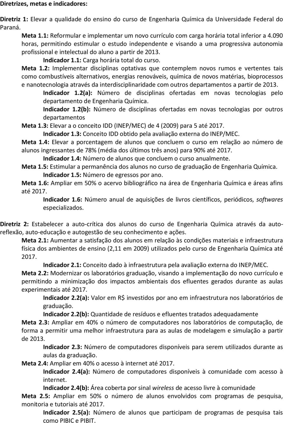 090 horas, permitindo estimular o estudo independente e visando a uma progressiva autonomia profissional e intelectual do aluno a partir de 2013. Indicador 1.1: Carga horária total do curso. Meta 1.