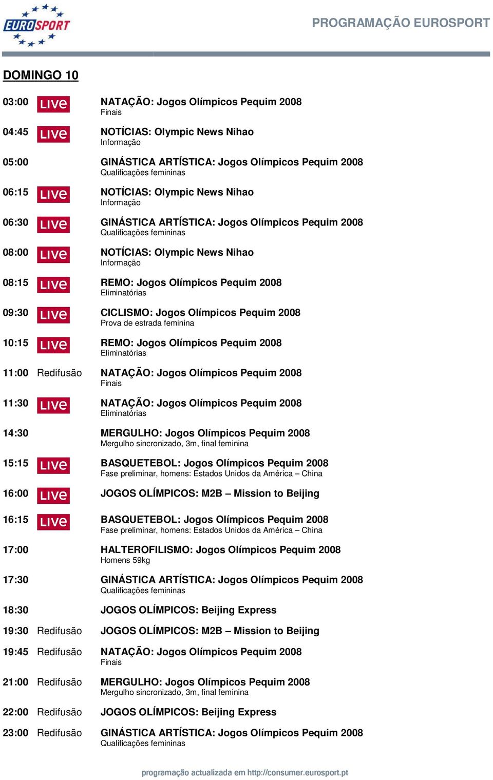 2008 Prova de estrada feminina 10:15 REMO: Jogos Olímpicos Pequim 2008 11:00 Redifusão NATAÇÃO: Jogos Olímpicos Pequim 2008 11:30 NATAÇÃO: Jogos Olímpicos Pequim 2008 14:30 MERGULHO: Jogos Olímpicos