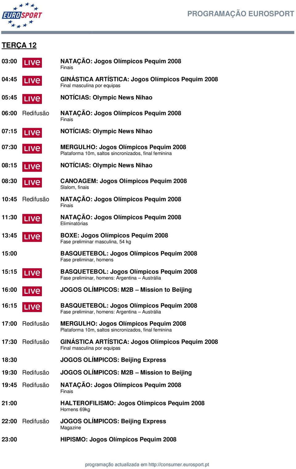 08:30 CANOAGEM: Jogos Olímpicos Pequim 2008 Slalom, finais 10:45 Redifusão NATAÇÃO: Jogos Olímpicos Pequim 2008 11:30 NATAÇÃO: Jogos Olímpicos Pequim 2008 13:45 BOXE: Jogos Olímpicos Pequim 2008 Fase