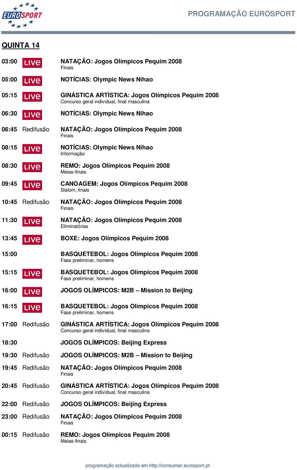 Olímpicos Pequim 2008 Slalom, finais 10:45 Redifusão NATAÇÃO: Jogos Olímpicos Pequim 2008 11:30 NATAÇÃO: Jogos Olímpicos Pequim 2008 13:45 BOXE: Jogos Olímpicos Pequim 2008 15:00 BASQUETEBOL: Jogos