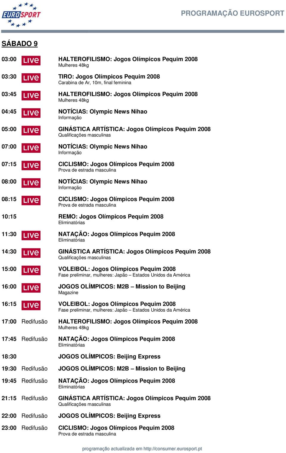 Pequim 2008 Prova de estrada masculina 08:00 NOTÍCIAS: Olympic News Nihao 08:15 CICLISMO: Jogos Olímpicos Pequim 2008 Prova de estrada masculina 10:15 REMO: Jogos Olímpicos Pequim 2008 11:30 NATAÇÃO: