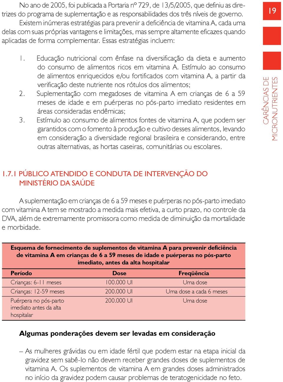 Essas estratégias incluem: 19 1. Educação nutricional com ênfase na diversificação da dieta e aumento do consumo de alimentos ricos em vitamina A.