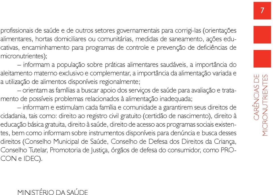importância da alimentação variada e a utilização de alimentos disponíveis regionalmente; orientam as famílias a buscar apoio dos serviços de saúde para avaliação e tratamento de possíveis problemas