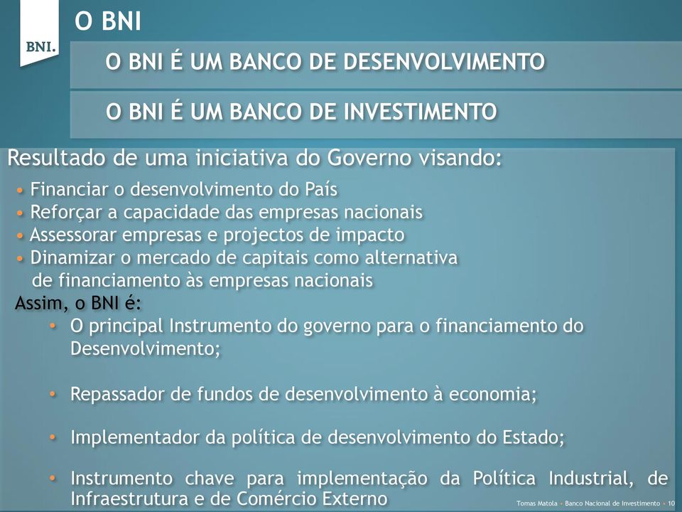 Assim, o BNI é: O principal Instrumento do governo para o financiamento do Desenvolvimento; Repassador de fundos de desenvolvimento à economia; Implementador da política