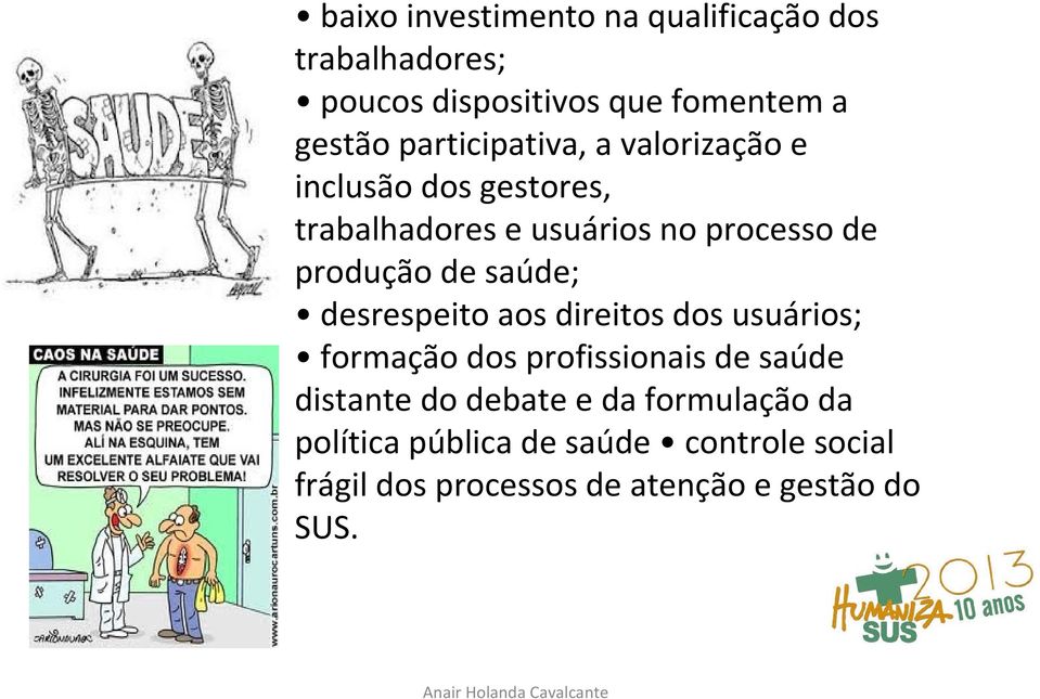 de saúde; desrespeito aos direitos dos usuários; formação dos profissionais de saúde distante do