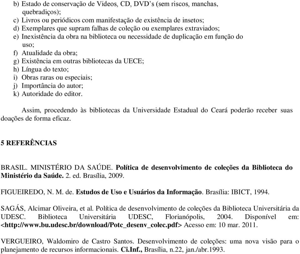 Obras raras ou especiais; j) Importância do autor; k) Autoridade do editor. Assim, procedendo às bibliotecas da Universidade Estadual do Ceará poderão receber suas doações de forma eficaz.