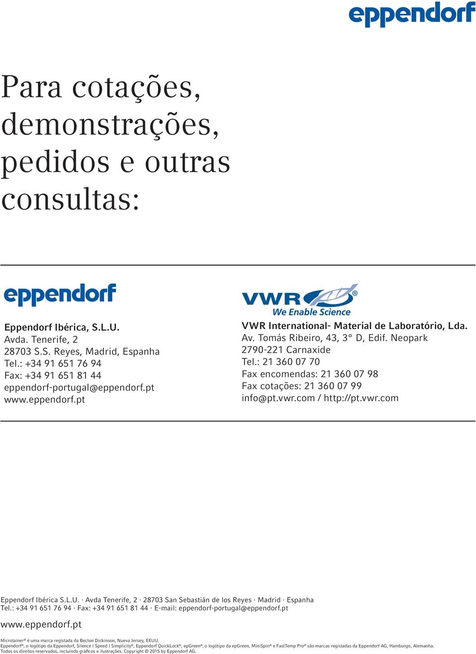 Neopark 2790-221 Carnaxide Tel.: 21 360 07 70 Fax encomendas: 21 360 07 98 Fax cotações: 21 360 07 99 info@pt.vwr.com / http://pt.vwr.com Eppendorf Ibérica S.L.U.