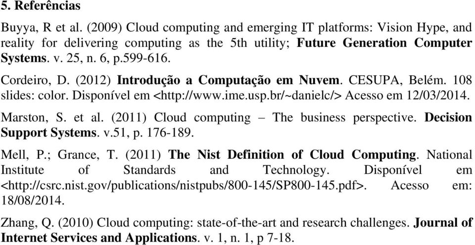 (2011) Cloud computing The business perspective. Decision Support Systems. v.51, p. 176-189. Mell, P.; Grance, T. (2011) The Nist Definition of Cloud Computing.