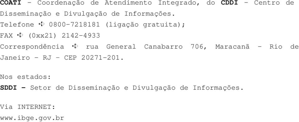 Telefone 0800-7218181 (ligação gratuita); FAX (0xx21) 2142-4933 Correspondência rua