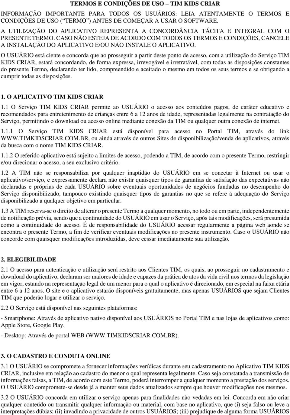 CASO NÃO ESTEJA DE ACORDO COM TODOS OS TERMOS E CONDIÇÕES, CANCELE A INSTALAÇÃO DO APLICATIVO E/OU NÃO INSTALE O APLICATIVO.