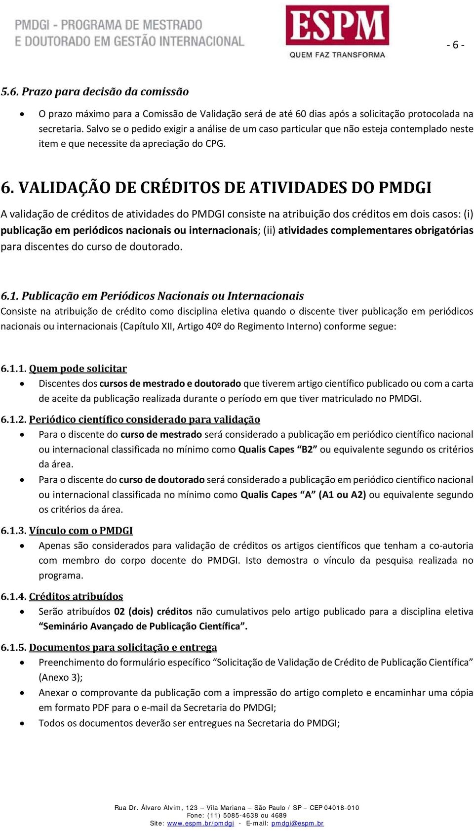 VALIDAÇÃO DE CRÉDITOS DE ATIVIDADES DO PMDGI A validação de créditos de atividades do PMDGI consiste na atribuição dos créditos em dois casos: (i) publicação em periódicos nacionais ou