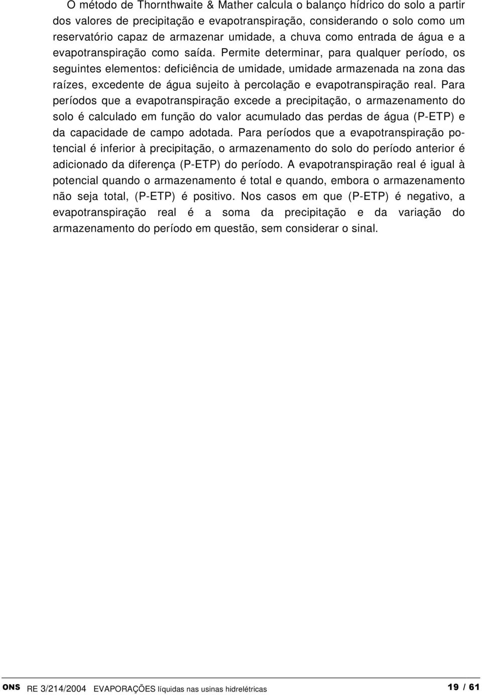 Permite determinar, para qualquer período, os seguintes elementos: deficiência de umidade, umidade armazenada na zona das raízes, excedente de água sujeito à percolação e evapotranspiração real.