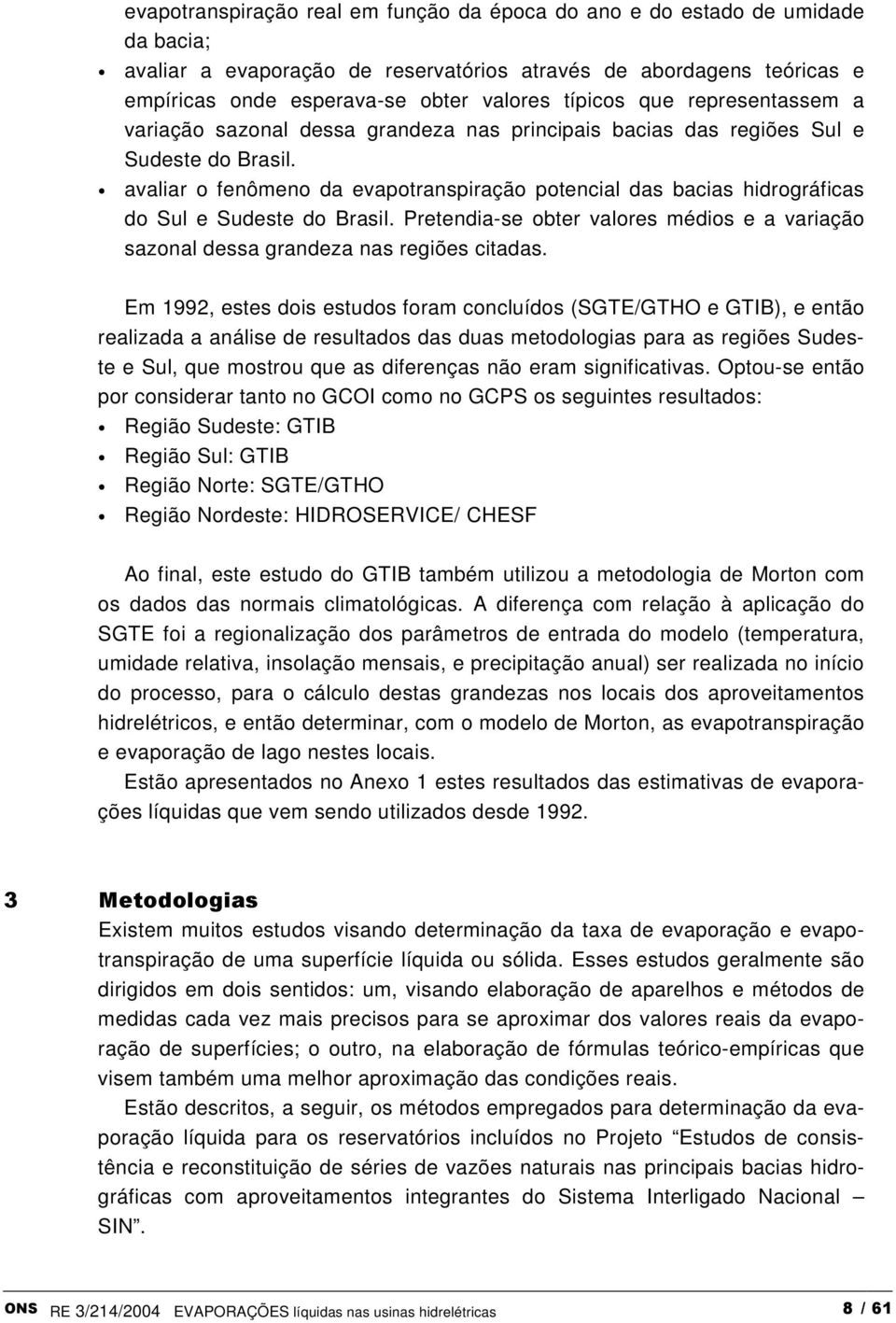 avaliar o fenômeno da evapotranspiração potencial das bacias hidrográficas do Sul e Sudeste do Brasil. Pretendia-se obter valores médios e a variação sazonal dessa grandeza nas regiões citadas.