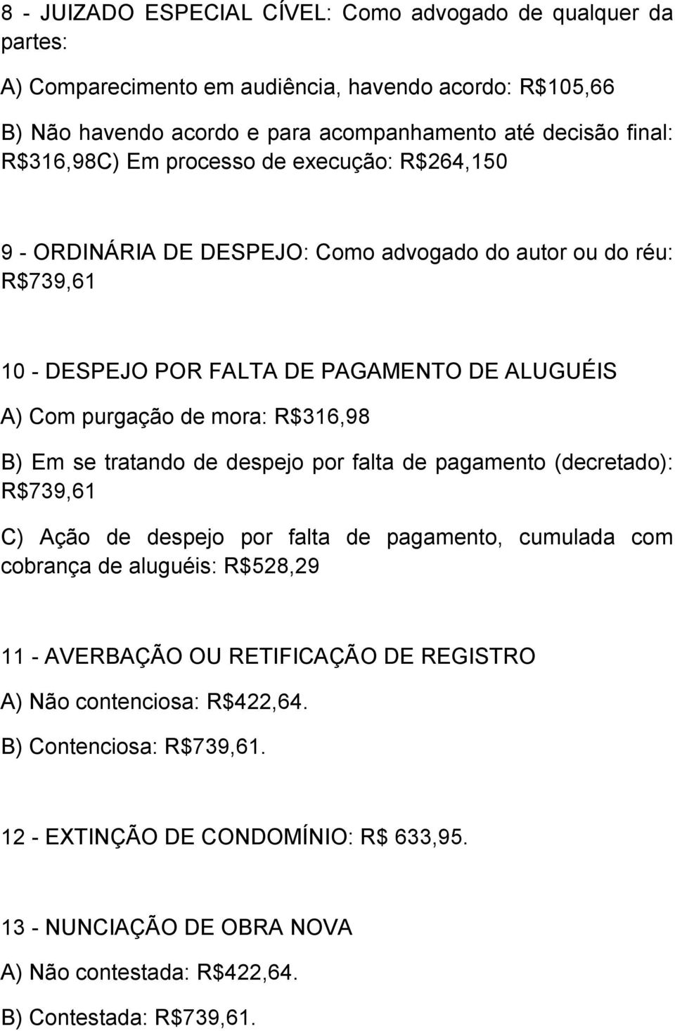 R$316,98 B) Em se tratando de despejo por falta de pagamento (decretado): R$739,61 C) Ação de despejo por falta de pagamento, cumulada com cobrança de aluguéis: R$528,29 11 - AVERBAÇÃO OU