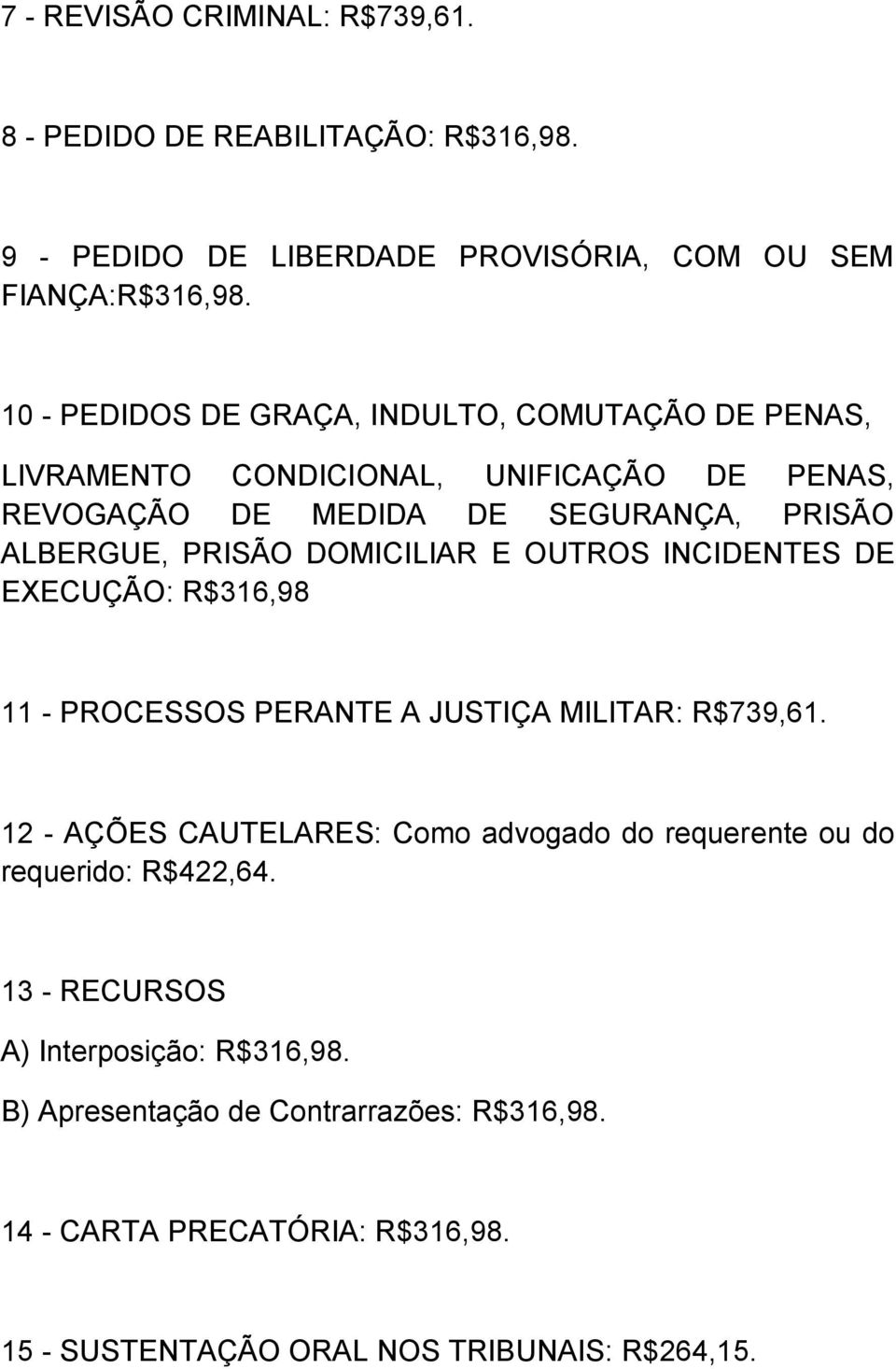 DOMICILIAR E OUTROS INCIDENTES DE EXECUÇÃO: R$316,98 11 - PROCESSOS PERANTE A JUSTIÇA MILITAR: R$739,61.