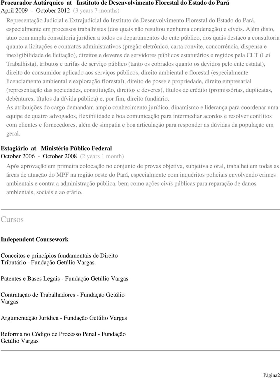 Além disto, atuo com ampla consultoria jurídica a todos os departamentos do ente público, dos quais destaco a consultoria quanto a licitações e contratos administrativos (pregão eletrônico, carta