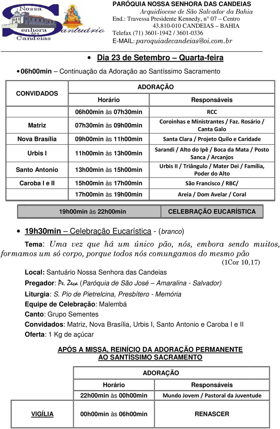 Urbis II / Triângulo / Mater Dei / Família, Poder do Alto Caroba I e II 15h00min às 17h00min São Francisco / RBC/ Areia / Dom Avelar / Coral Tema: Uma vez que há um único pão, nós, embora sendo