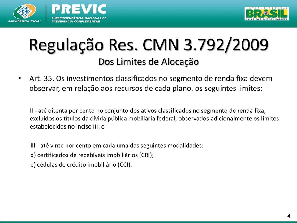 oitenta por cento no conjunto dos ativos classificados no segmento de renda fixa, excluídos os títulos da dívida pública mobiliária federal,