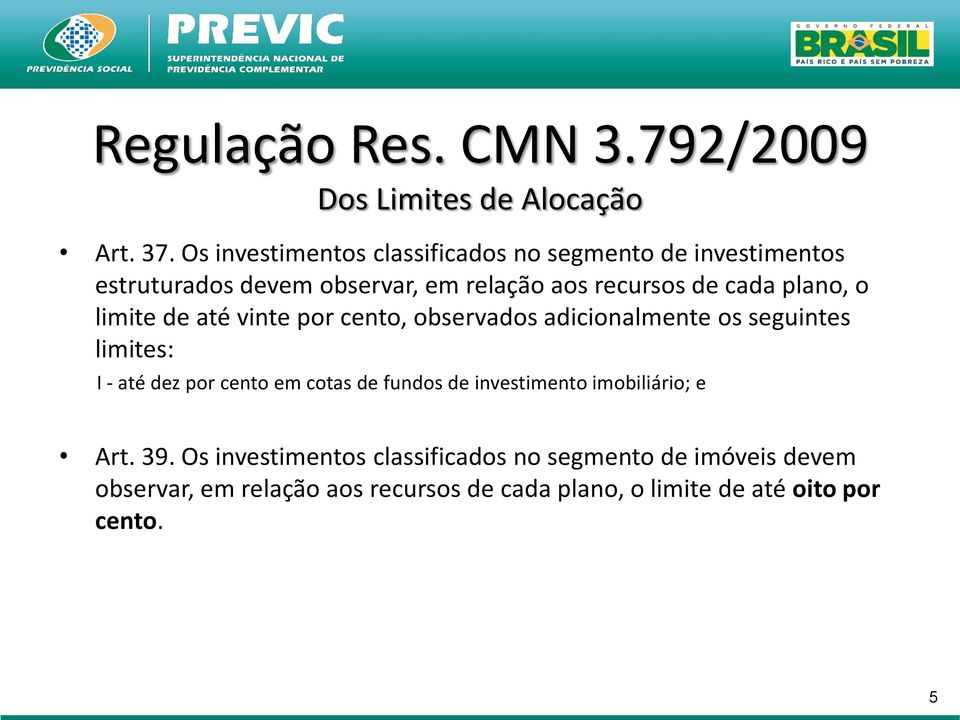 plano, o limite de até vinte por cento, observados adicionalmente os seguintes limites: I - até dez por cento em cotas de