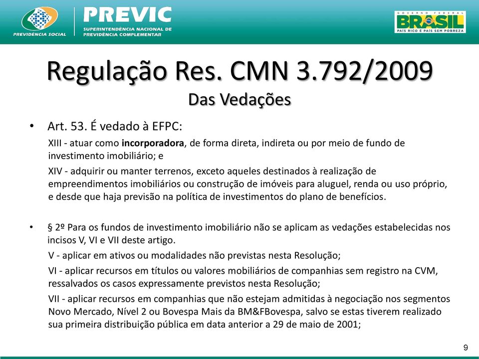 realização de empreendimentos imobiliários ou construção de imóveis para aluguel, renda ou uso próprio, e desde que haja previsão na política de investimentos do plano de benefícios.