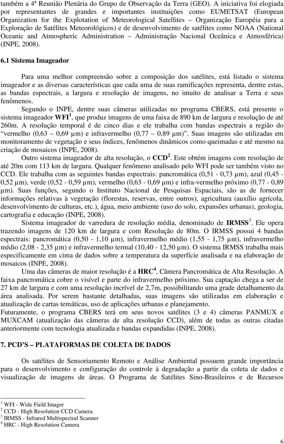 Exploração de Satélites Meteorológicos) e de desenvolvimento de satélites como NOAA (National Oceanic and Atmospheric Administration Administração Nacional Oceânica e Atmosférica) (INPE, 2008). 6.