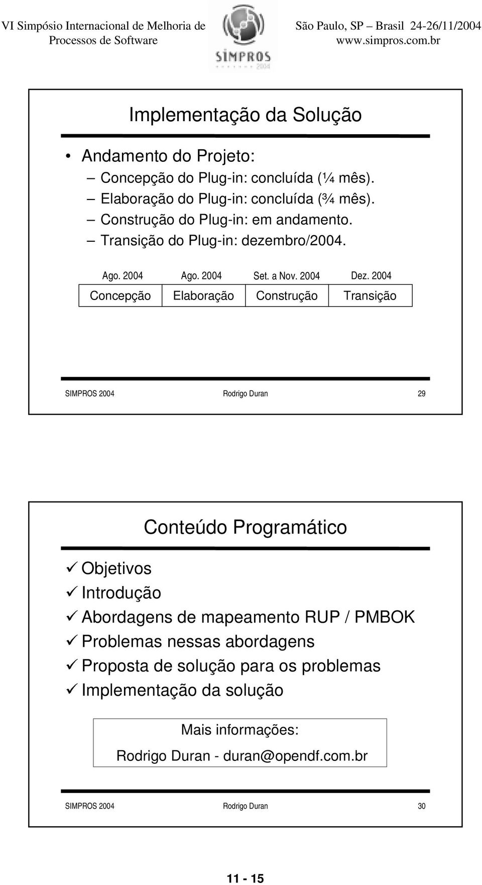 2004 Concepção Elaboração Construção Transição SIMPROS 2004 Rodrigo Duran 29 Conteúdo Programático 9 Objetivos 9 9 Abordagens de mapeamento RUP /